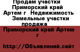 Продам участки - Приморский край, Артем г. Недвижимость » Земельные участки продажа   . Приморский край,Артем г.